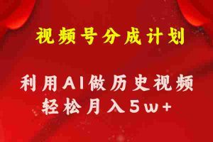 （11066期）视频号创作分成计划  利用AI做历史知识科普视频 月收益轻松50000+