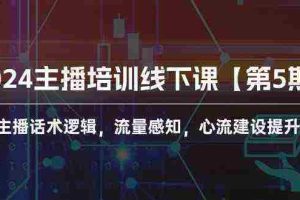 （10161期）2024主播培训线下课【第5期】主播话术逻辑，流量感知，心流建设提升等等