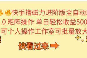 （10064期）快手撸磁力进阶版全自动玩法 5.0矩阵操单日轻松收益500+， 可个人操作…