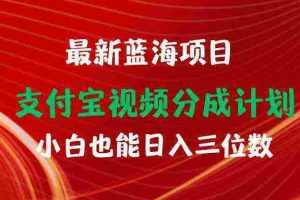 （9939期）最新蓝海项目 支付宝视频频分成计划 小白也能日入三位数