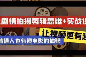 （9128期）轻剧情+拍摄剪辑思维实战课 让视频更有趣 让普通人也有演电影的体验-23节课