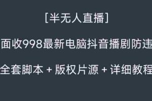 （8701期）外面收998新半无人直播电脑抖音播剧防违规【全套脚本+版权片源+详细教程】