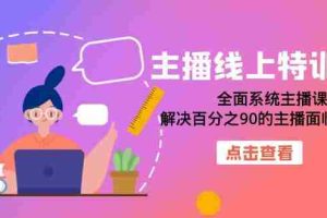 （7227期）主播线上特训营：全面系统主播课，解决百分之90的主播面临的问题（22节课）