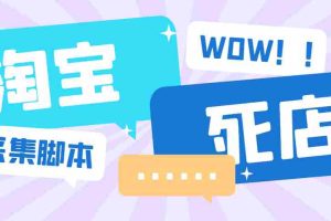 (6623期)外面收费688的最新淘宝死店采集,号称一单利润100+【永久脚本】