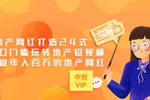 （3065期）地产网红打造24式，教你0门槛玩转地产短视频，轻松做年入百万的地产网红