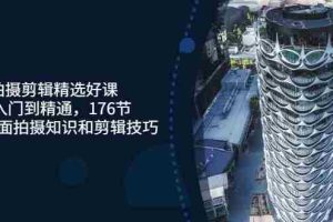 （3060期）拍摄剪辑精选好课，从入门到精通，176节掌握全面拍摄知识和剪辑技巧