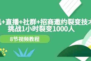 （3003期）手机+直播+社群+招商邀约裂变技术：挑战1小时裂变1000人（8节视频教程）