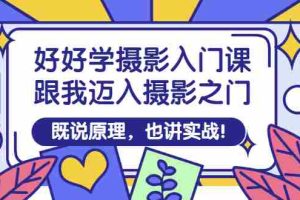 (2882期)好好学摄影入门课:跟我迈入摄影之门,既说原理,也讲实战!