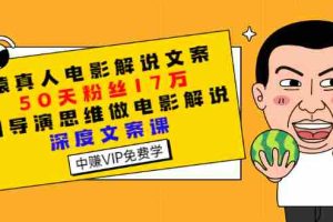 （2794期）猿真人电影解说文案，50天粉丝17万，用导演思维做电影解说深度文案课