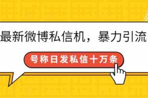 （2644期）最新微博私信机，暴力引流，号称日发私信十万条【详细教程】