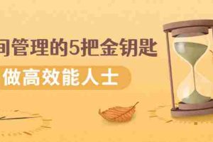 （2493期）《时间管理的5把金钥匙》提升你的时间和生活掌控力 做高效能人士