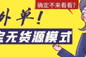 （1526期）淘宝无货源模式海外单操作教程，如何做到日出百单？详细实操指南！