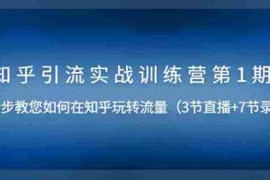 （1447期）知乎引流实战训练营第1期，教您如何在知乎玩转流量（直播+录播）无水印