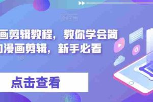 （6140期）最新漫画剪辑教程，教你学会简单的漫画剪辑，新手必看（无水印）