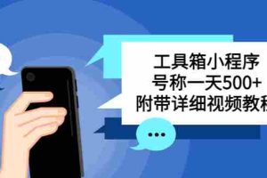(5588期)别人收费带徒弟搭建工具箱小程序 号称一天500+ 附带详细视频教程