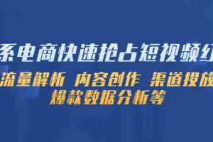 （5538期）淘系电商快速抢占短视频红利：流量解析 内容创作 渠道投放 爆款数据分析等