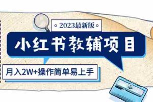 （5515期）小红书教辅项目2023最新版：收益上限高（月入2W+操作简单易上手）