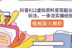 （5257期）抖音K12虚拟资料变现副业项目玩法，一条龙实操经验，视频版大解析