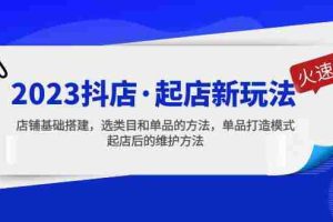 （5239期）2023抖店·起店新玩法，店铺基础搭建，选类目和单品的方法，单品打造模式