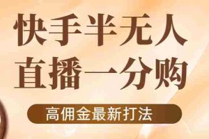 （4164期）外面收费1980的快手半无人一分购项目，不露脸的最新电商打法