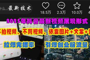 （15034期）抖音最新视频展现形式，不拍视频、不剪视频、依靠图片+文案助推热门，引爆创业粉