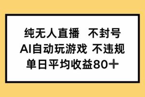 （14843期）纯无人直播不封号，AI自动玩游戏，单日收益80+