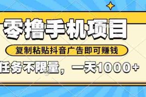 （14752期）2025年最新手机零撸小项目，复制粘贴抖音广告即可赚钱，平台大水，任务…