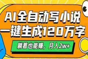 （14646期）AI自动写小说，一键生成120万字，躺着也能赚，月入2w+
