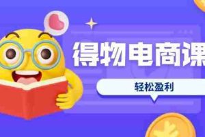 （14146期）得物电商课程合集，选品、优化、定价全攻略，7天SOP单品爆红，轻松盈利