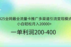 （14126期）2025全网最全流量卡推广多渠道引流变现模式，小白轻松月入20000+