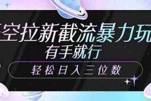 （14597期）悟空拉新截流暴力玩法，有手就行，轻松日入三位数