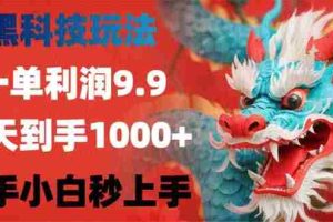 （14335期）黑科技玩法，一单利润9.9,一天到手1000+，新手小白秒上手