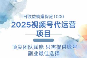 （14240期）2025视频号代运营 日躺赚1000＋ 只需提供账号