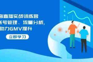 （14143期）抖音直播实战训练营：涵盖账号管理、流量分析, 助力GMV提升