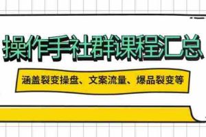 （14104期）操作手社群课程汇总，涵盖裂变操盘、文案流量、爆品裂变等多方面内容