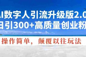 （14012期）AI数字人引流升级版2.0，日引300+高质量创业粉，操作简单，颠覆以往玩法
