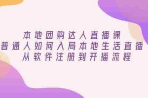 （13981期）本地团购达人直播课：普通人如何入局本地生活直播, 从软件注册到开播流程