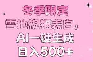 （13926期）冬季限定，雪地祝福表白，AI一键生成，日入500+