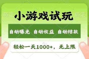 （13758期）轻松日入1000+，小游戏试玩，收益无上限，全新市场！
