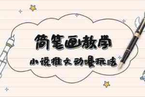 （13717期）简 笔 画 教 学，小说推文动漫玩法，提供多种爆点文案写法，引爆社交媒体
