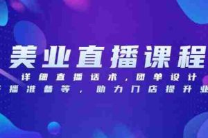 （13627期）美业直播课程，详细直播话术,团单设计,开播准备等，助力门店提升业绩