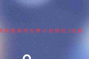 （13613期）视频号点赞最新玩法，小白轻松日入三位数