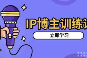 （13606期）IP博主训练课，定位账号，推荐热门赛道，搭建涨粉架构，拍出更吸粉视频
