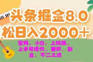 （13252期）今日头条掘金8.0最新玩法 轻松日入2000+ 小白，宝妈，上班族都可以轻松…