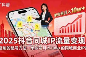 （16000期）2025同城IP流量变现：可复制的起号方法，单账号月入10w+的同城商业IP打造