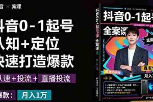 （16127期）抖音0-1起号全案课：认知+定位+直播投流+快速打造爆款，月入10万+秘籍