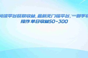 （16169期）零撸阅读平台获取收益，最新无门槛平台，一部手机即可操作 单日收益50-300
