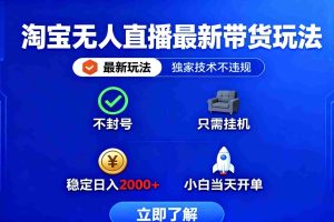 （16327期）淘宝无人直播最新带货最新玩法， 独家技术不违规，也不封号，只需要挂…
