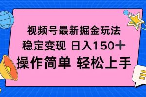 （16344期）视频号掘金新玩法，稳定变现日入150+，操作简单轻松上手