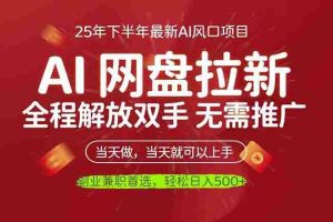 （16392期）AI网盘推广，完全解放双手，轻松日入500+，真正实现睡后收入